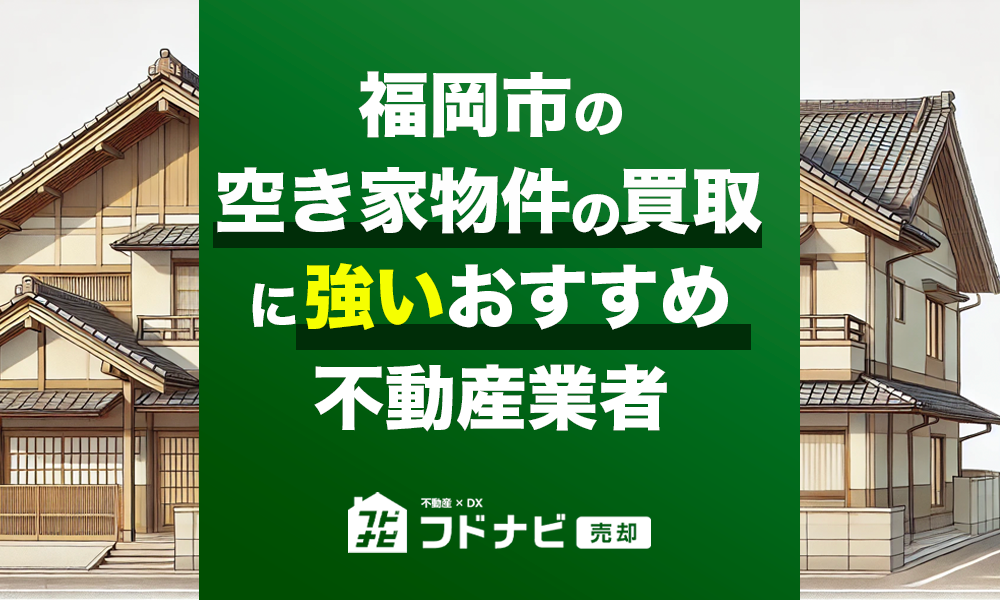 福岡市の空き家物件買取・売却業者おすすめ5選