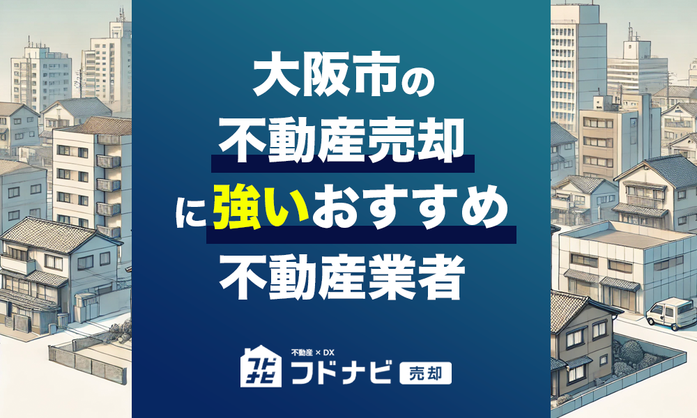 大阪市で不動産売却に強いおすすめ不動産会社10選