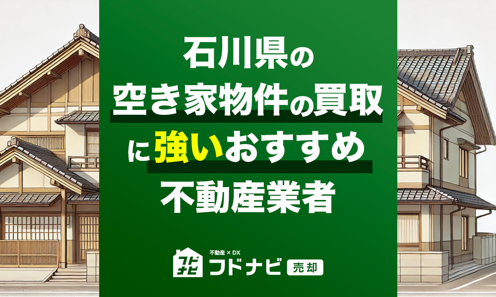 石川県の空き家物件買取・売却業者おすすめ5選