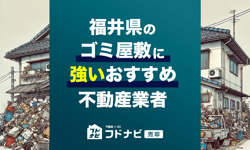 福井県のゴミ屋敷物件買取・売却業者おすすめ5選